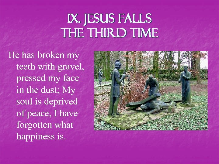 IX. Jesus falls the third time He has broken my teeth with gravel, pressed