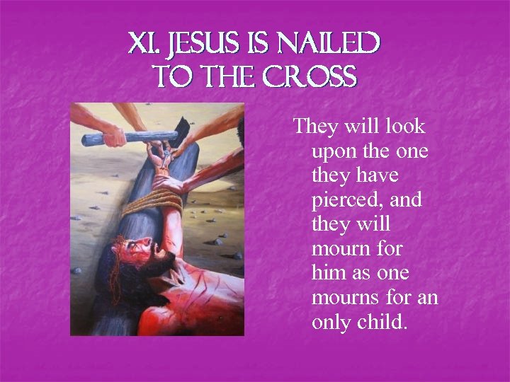 XI. Jesus is nailed to the Cross They will look upon the one they