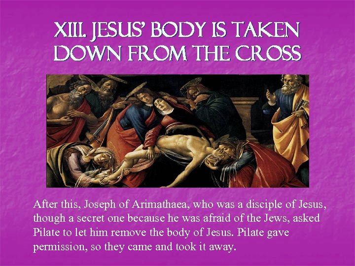 XIII. Jesus’ body is taken down from the Cross After this, Joseph of Arimathaea,