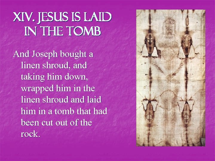 XIV. Jesus is laid in the tomb And Joseph bought a linen shroud, and