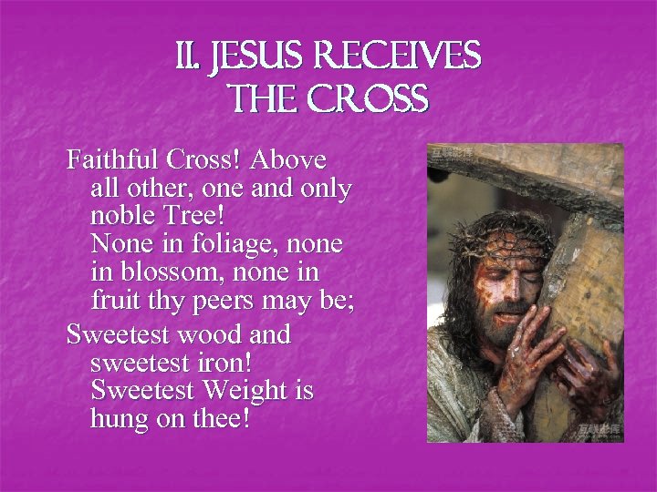 Ii. Jesus RECEIVES THE CROSS Faithful Cross! Above all other, one and only noble