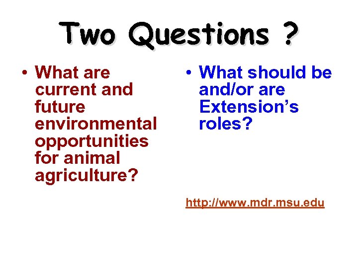 Two Questions ? • What are current and future environmental opportunities for animal agriculture?