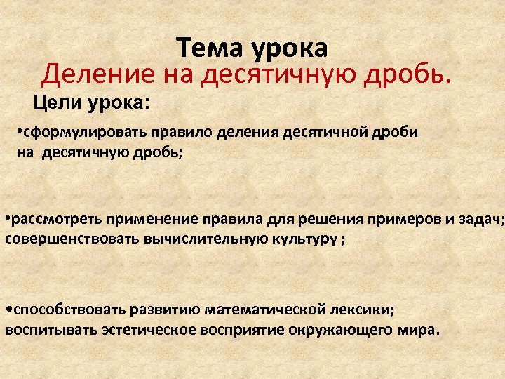 Тема урока Деление на десятичную дробь. Цели урока: • сформулировать правило деления десятичной дроби