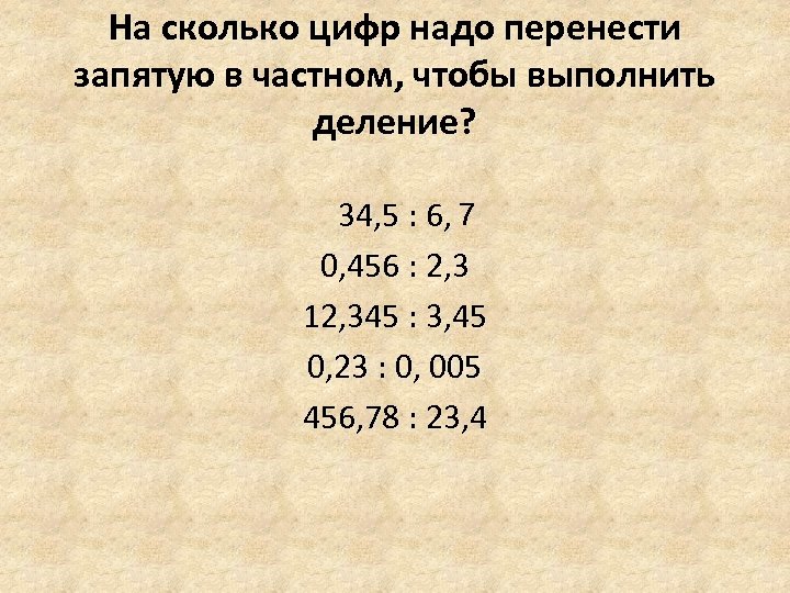 На сколько цифр надо перенести запятую в частном, чтобы выполнить деление? 34, 5 :