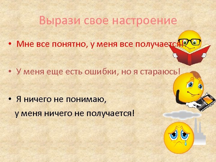 Вырази свое настроение • Мне все понятно, у меня все получается! • У меня