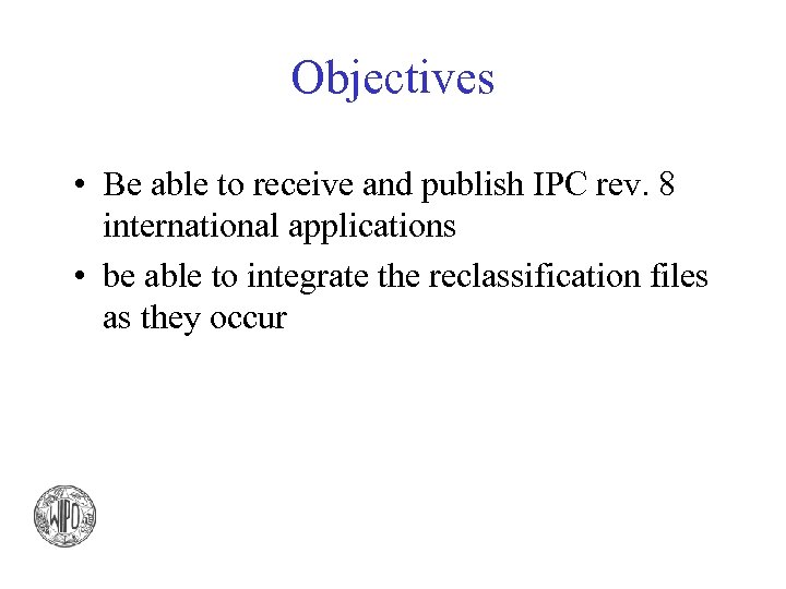 Objectives • Be able to receive and publish IPC rev. 8 international applications •