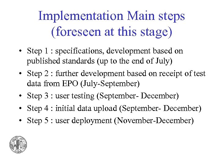 Implementation Main steps (foreseen at this stage) • Step 1 : specifications, development based