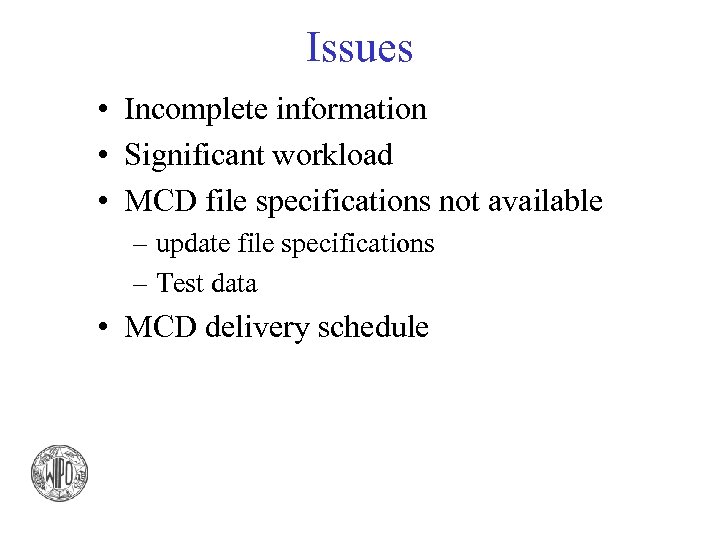 Issues • Incomplete information • Significant workload • MCD file specifications not available –