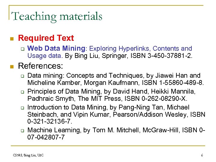 Teaching materials n Required Text q Web Data Mining: Exploring Hyperlinks, Contents and Usage