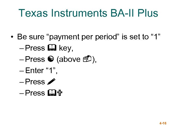 Texas Instruments BA-II Plus • Be sure “payment period” is set to “ 1”