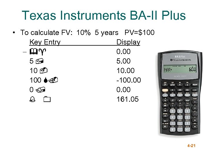 Texas Instruments BA-II Plus • To calculate FV: 10% 5 years PV=$100 Key Entry