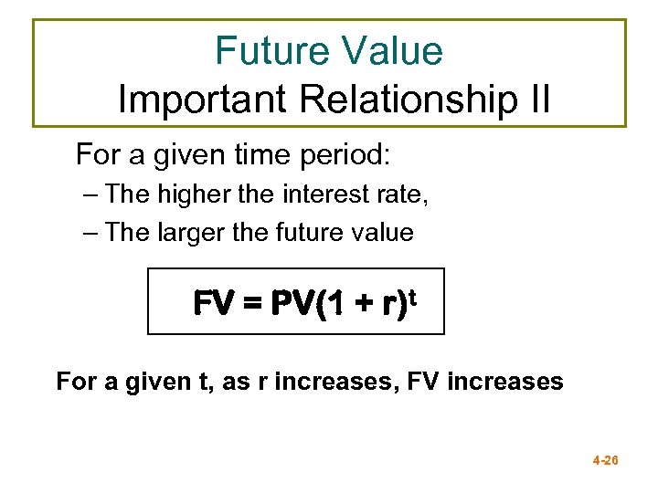Future Value Important Relationship II For a given time period: – The higher the