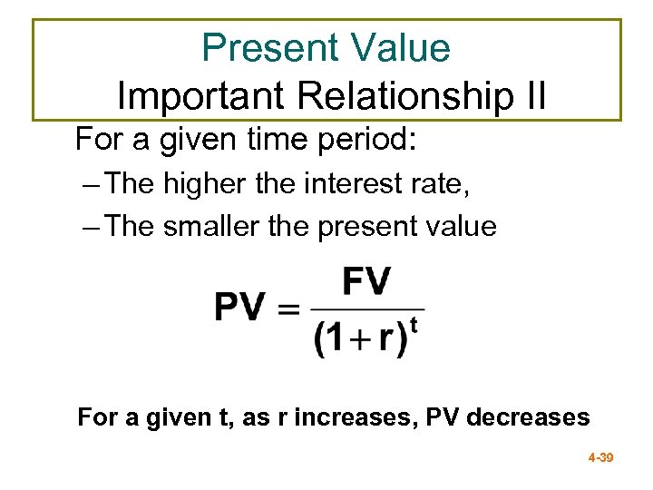 Present Value Important Relationship II For a given time period: – The higher the