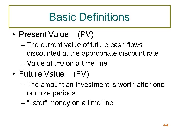 Basic Definitions • Present Value (PV) – The current value of future cash flows