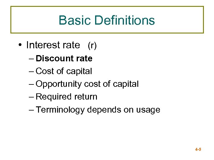 Basic Definitions • Interest rate (r) – Discount rate – Cost of capital –