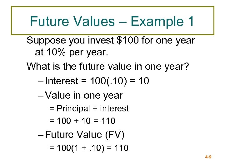 Future Values – Example 1 Suppose you invest $100 for one year at 10%