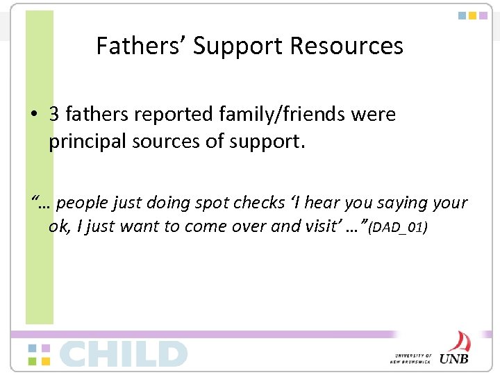 Fathers’ Support Resources • 3 fathers reported family/friends were principal sources of support. “…