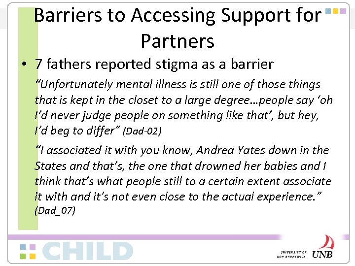 Barriers to Accessing Support for Partners • 7 fathers reported stigma as a barrier