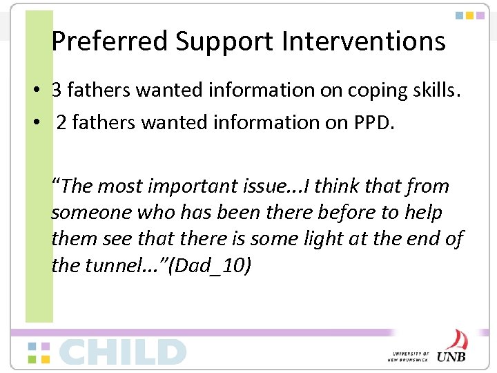 Preferred Support Interventions • 3 fathers wanted information on coping skills. • 2 fathers