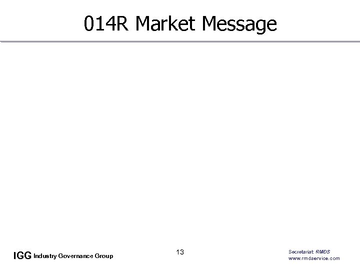 014 R Market Message IGG Industry Governance Group 13 Secretariat: RMDS www. rmdservice. com