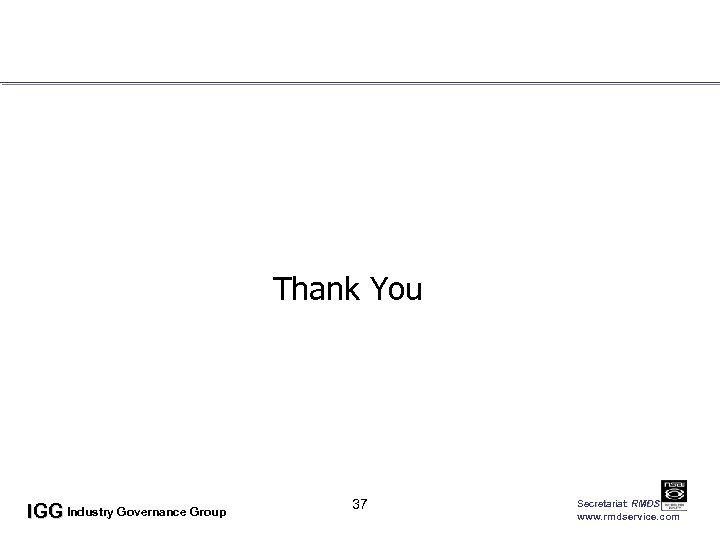 Thank You IGG Industry Governance Group 37 Secretariat: RMDS www. rmdservice. com 