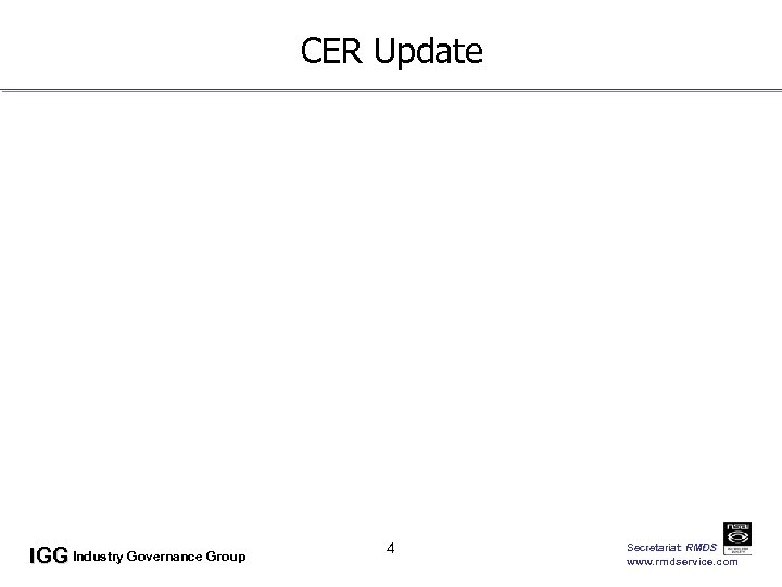 CER Update IGG Industry Governance Group 4 Secretariat: RMDS www. rmdservice. com 