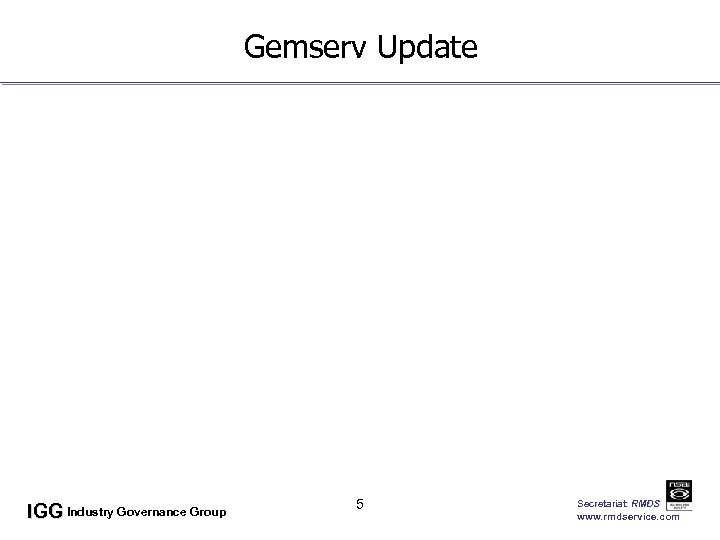 Gemserv Update IGG Industry Governance Group 5 Secretariat: RMDS www. rmdservice. com 