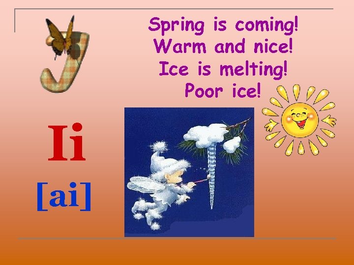 Spring is coming! Warm and nice! Ice is melting! Poor ice! Ii [ai] 