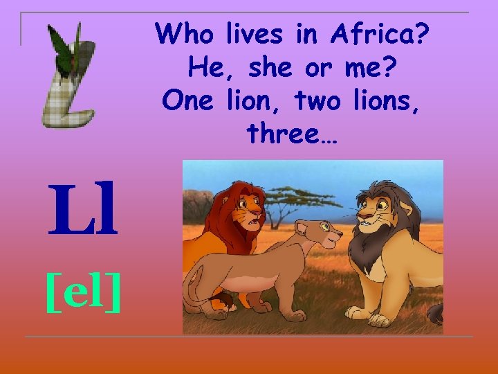 Who lives in Africa? He, she or me? One lion, two lions, three… Ll