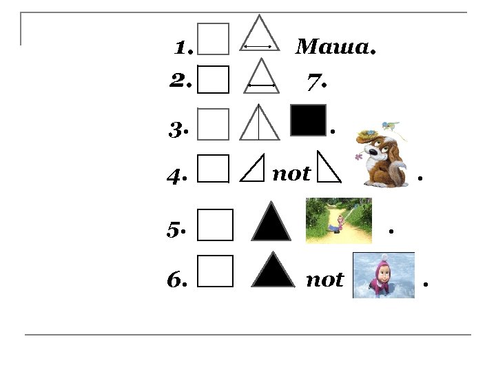 1. 11. М 2. 3 Маша. 3. . 4. 7. not 5. 6. .