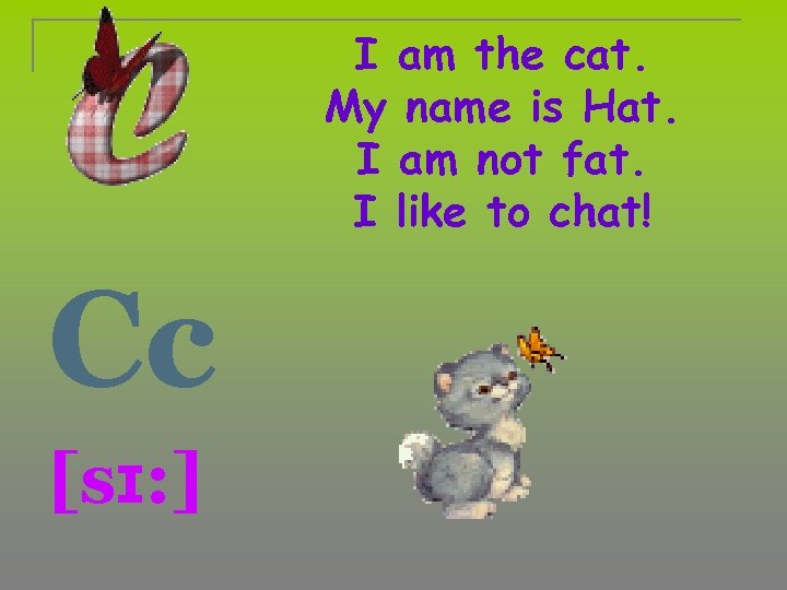 I am the cat. My name is Hat. I am not fat. I like