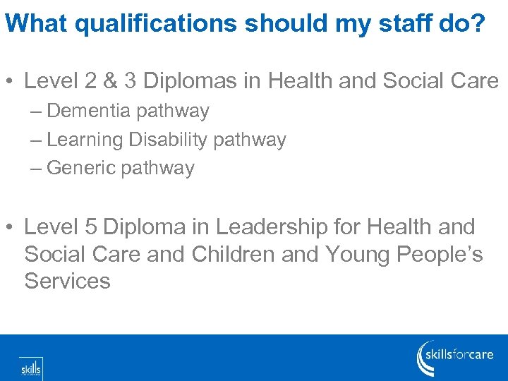 What qualifications should my staff do? • Level 2 & 3 Diplomas in Health