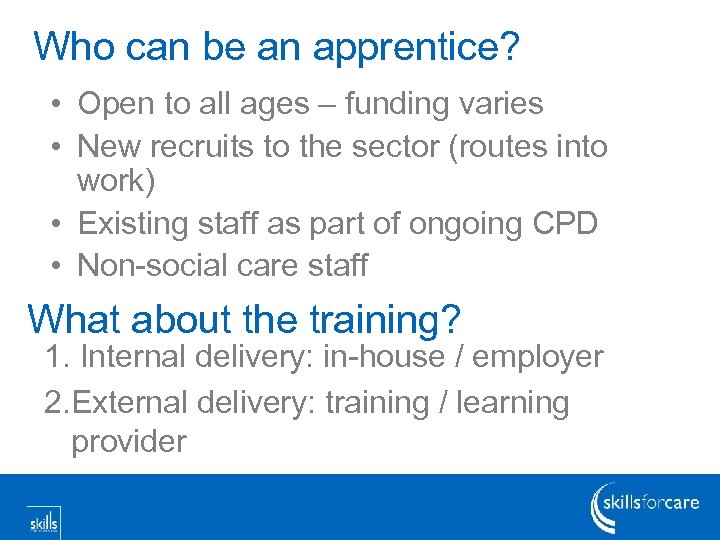 Who can be an apprentice? • Open to all ages – funding varies •