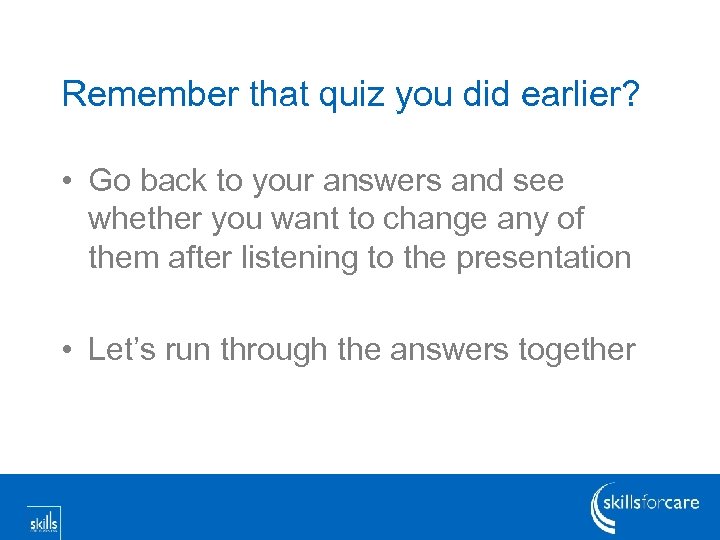 Remember that quiz you did earlier? • Go back to your answers and see