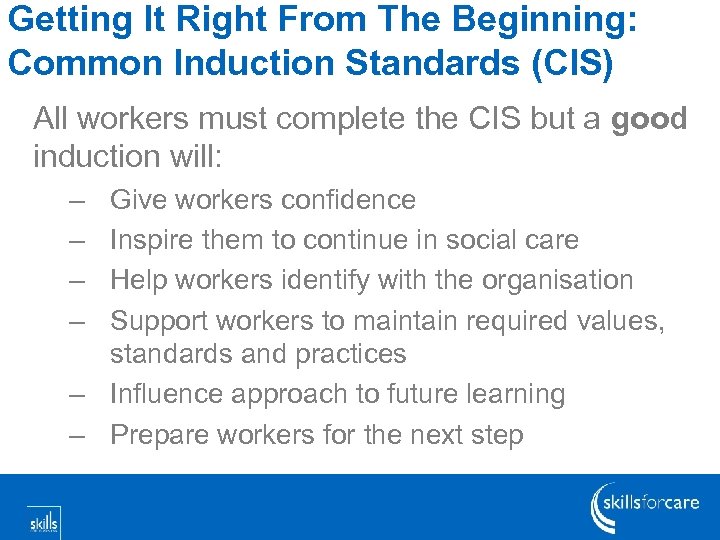 Getting It Right From The Beginning: Common Induction Standards (CIS) All workers must complete