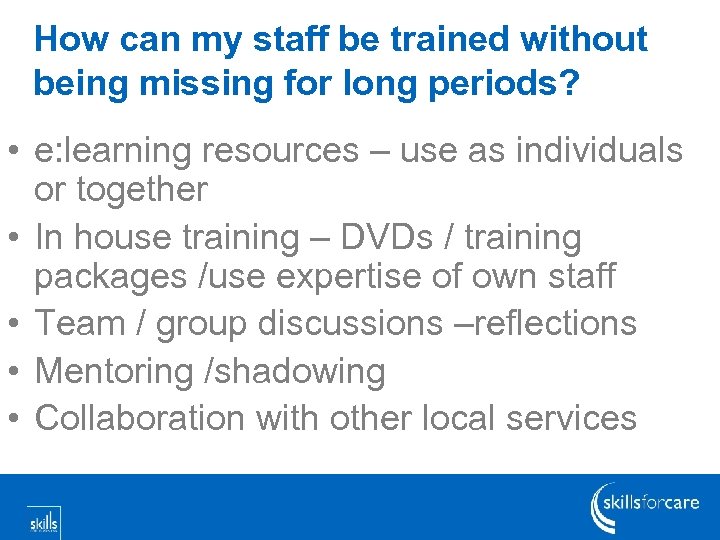 How can my staff be trained without being missing for long periods? • e: