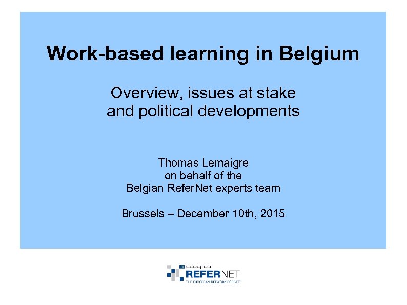 Work-based learning in Belgium Overview, issues at stake and political developments Thomas Lemaigre on
