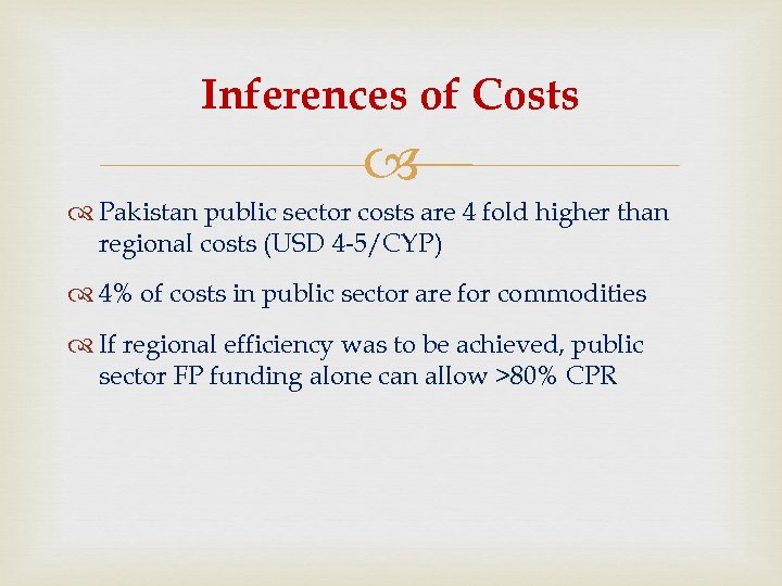 Inferences of Costs Pakistan public sector costs are 4 fold higher than regional costs