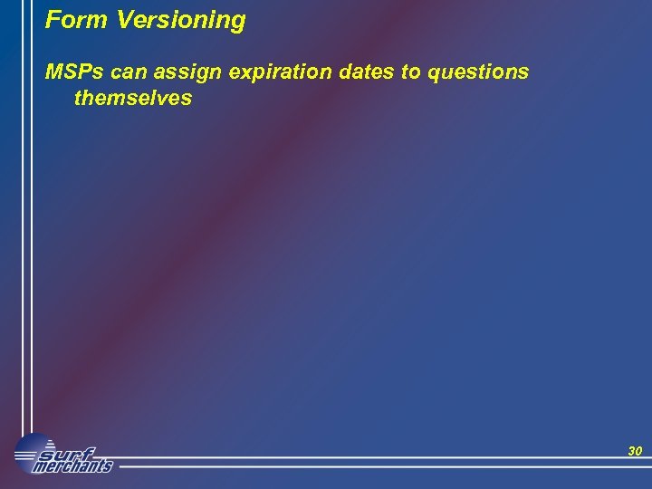 Form Versioning MSPs can assign expiration dates to questions themselves 30 