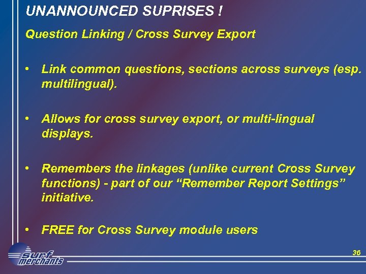 UNANNOUNCED SUPRISES ! Question Linking / Cross Survey Export • Link common questions, sections