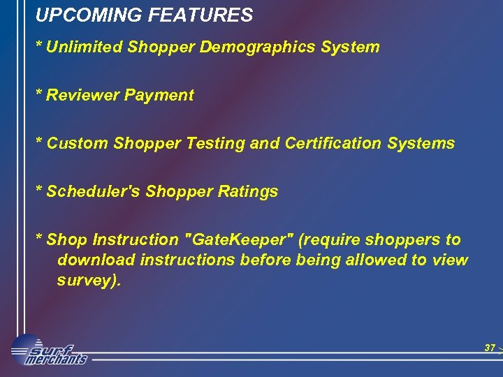 UPCOMING FEATURES * Unlimited Shopper Demographics System * Reviewer Payment * Custom Shopper Testing