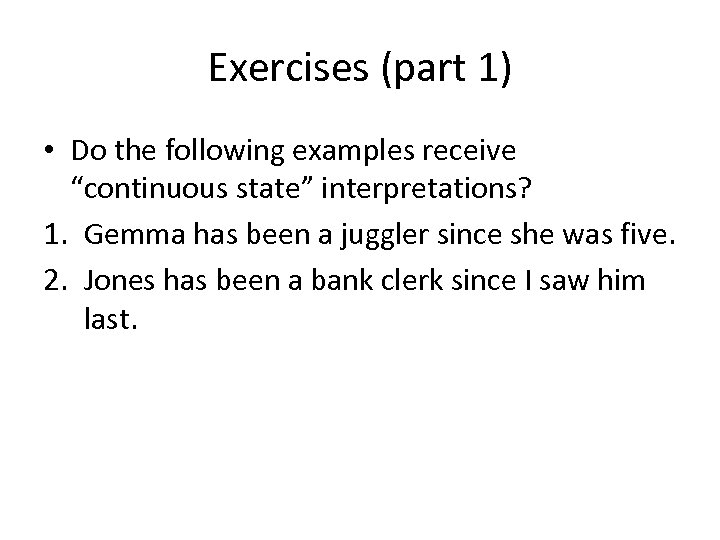 Exercises (part 1) • Do the following examples receive “continuous state” interpretations? 1. Gemma