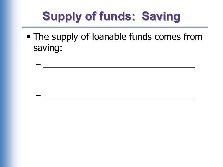 Supply of funds: Saving § The supply of loanable funds comes from saving: –