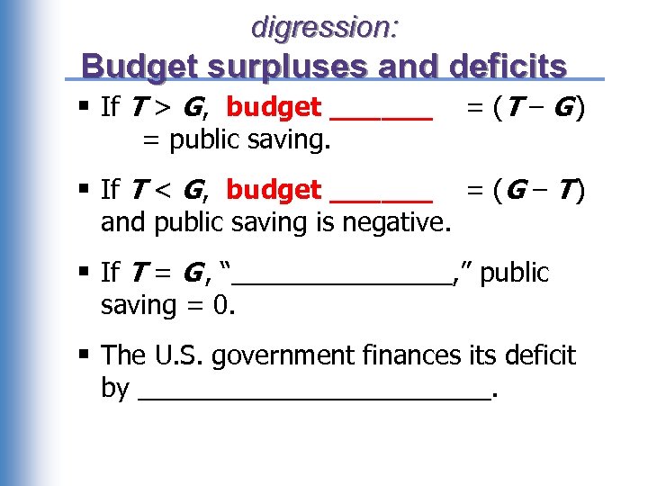 digression: Budget surpluses and deficits § If T > G, budget ______ = (T