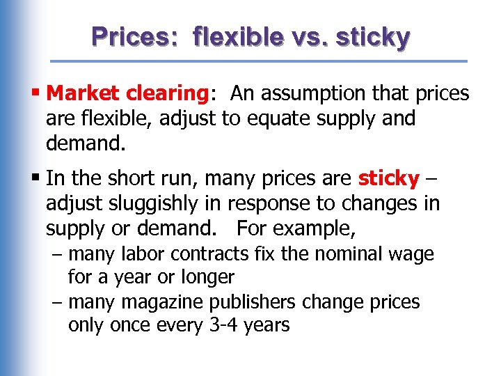 Prices: flexible vs. sticky § Market clearing: An assumption that prices are flexible, adjust