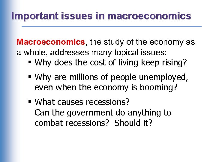 Important issues in macroeconomics Macroeconomics, the study of the economy as a whole, addresses