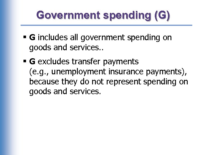 Government spending (G) § G includes all government spending on goods and services. .