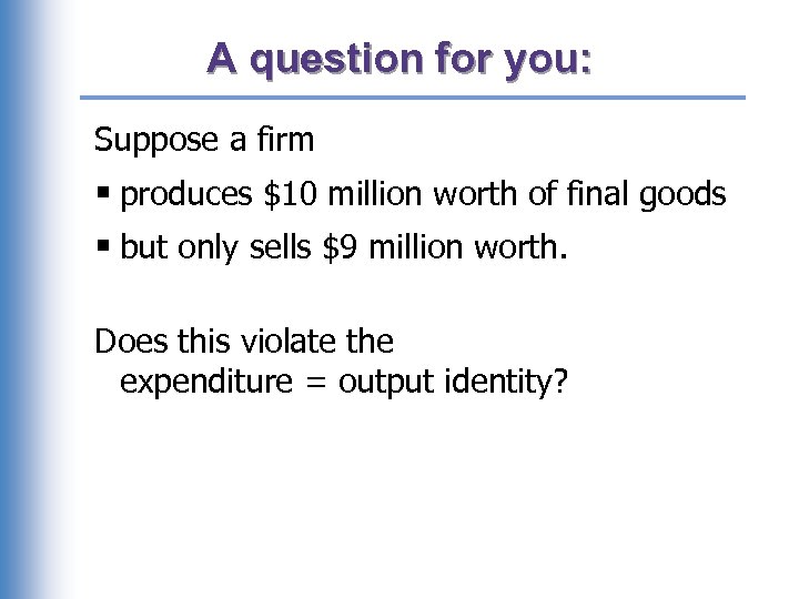 A question for you: Suppose a firm § produces $10 million worth of final