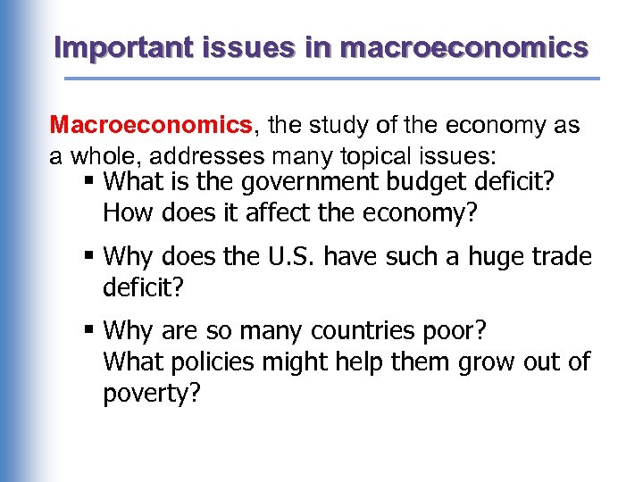 Important issues in macroeconomics Macroeconomics, the study of the economy as a whole, addresses