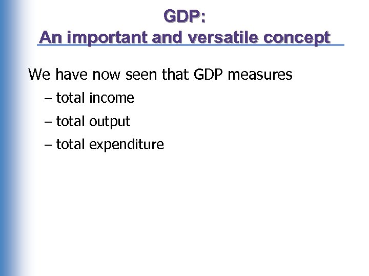 GDP: An important and versatile concept We have now seen that GDP measures –